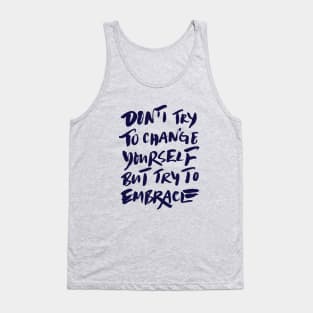 Don't try to change yourself but try to embrace Tank Top